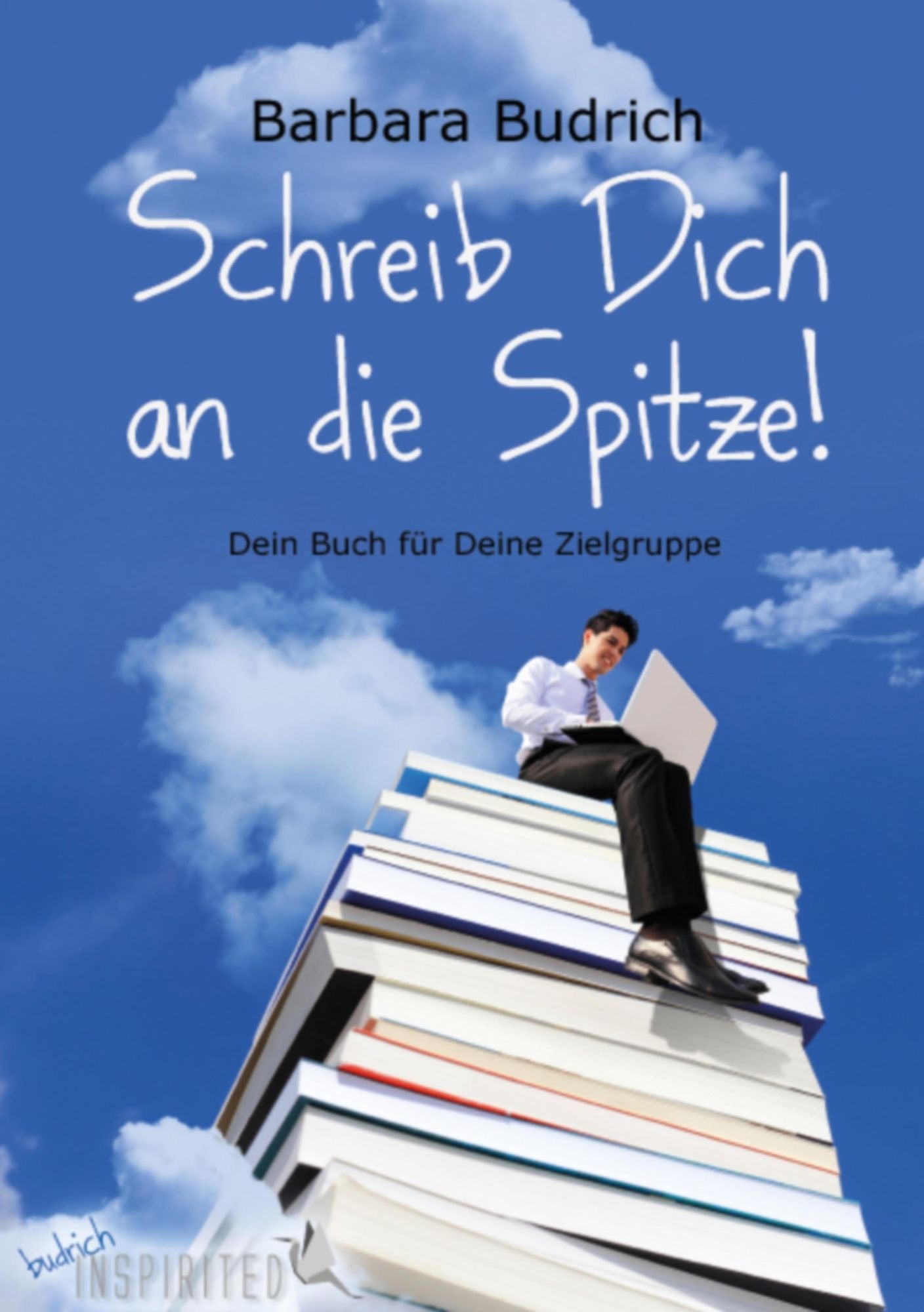 Schreib Dich an die Spitze!: Dein Buch für Deine Zielgruppe