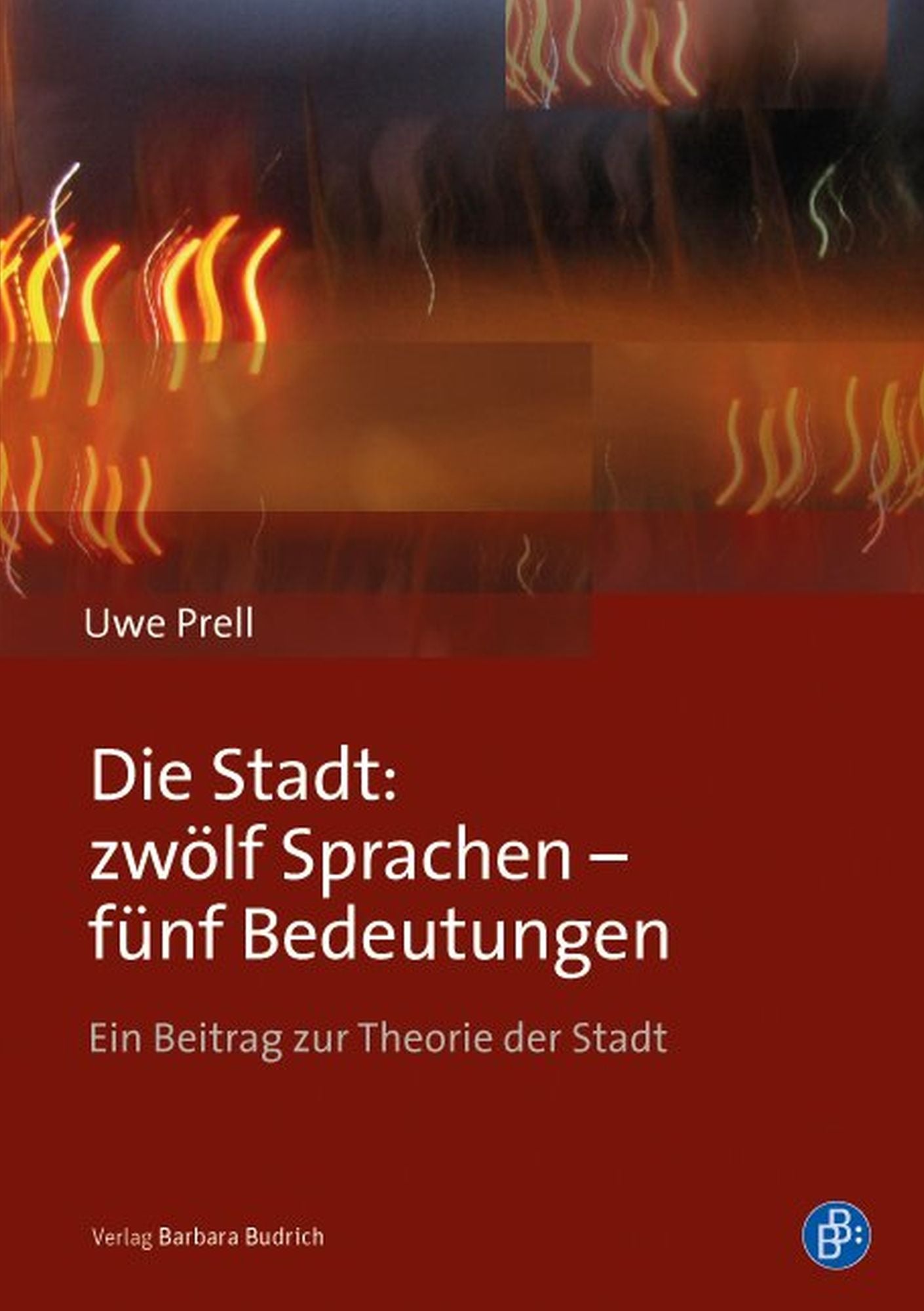 Die Stadt: zwölf Sprachen - fünf Bedeutungen: Ein Beitrag zur Theorie der Stadt
