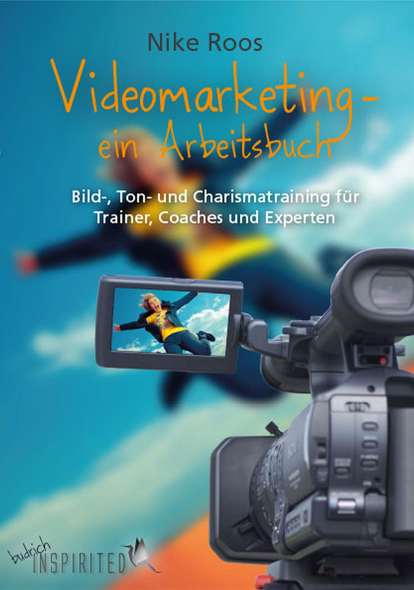 Videomarketing - ein Arbeitsbuch: Bild-, Ton- und Charismatraining für Trainer, Coaches und Experten