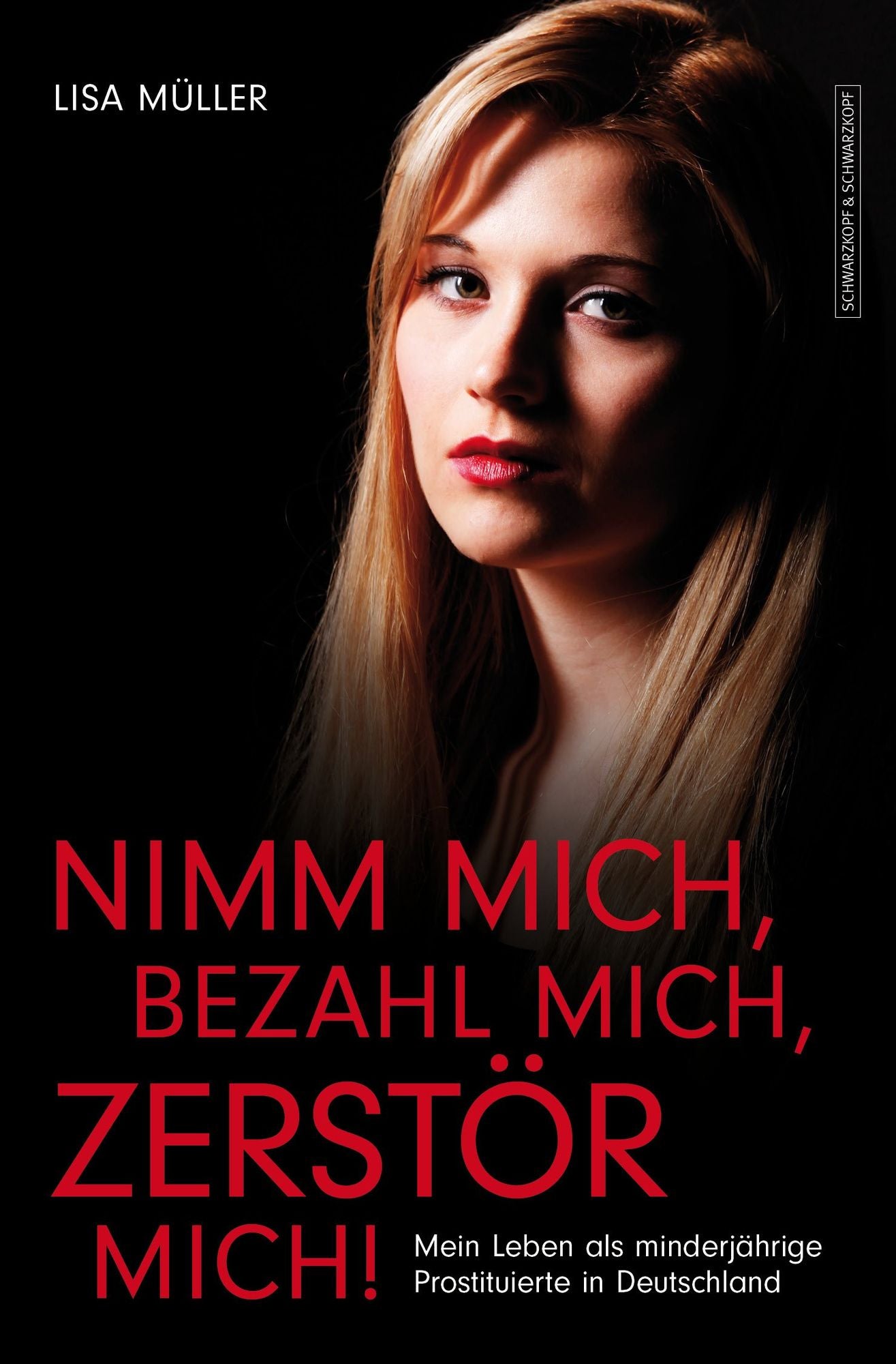 Nimm mich, bezahl mich, zerstör mich!: Mein Leben als minderjährige Prostituierte in Deutschland
