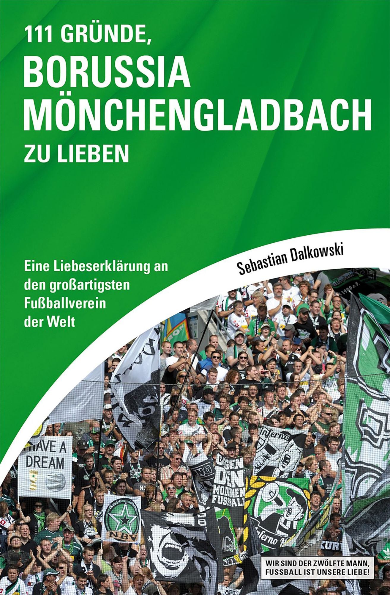 111 Gründe, Borussia Mönchengladbach zu lieben: Eine Liebeserklärung an den großartigsten Fußballverein der Welt