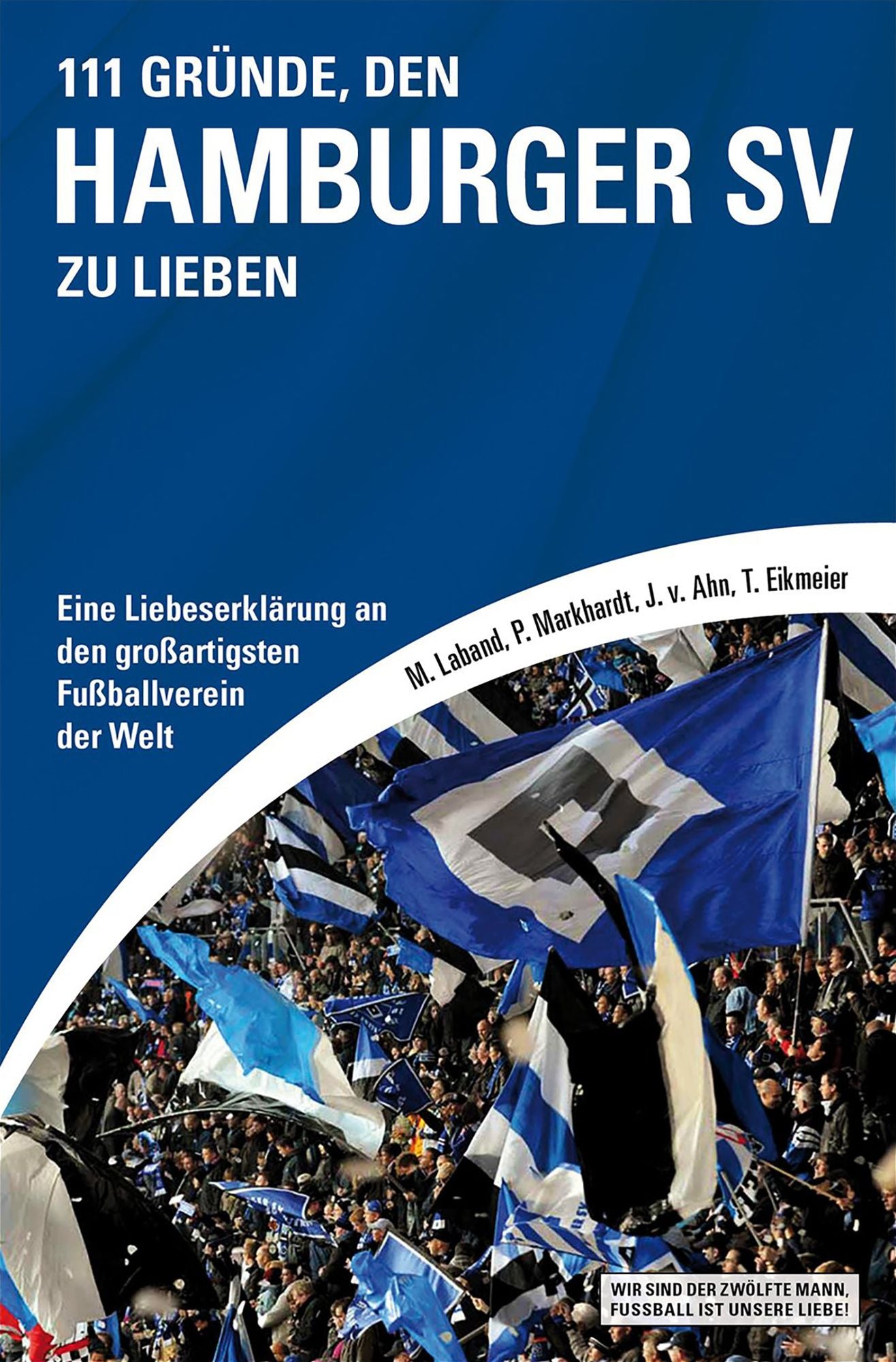 111 Gründe, den Hamburger SV zu lieben: Eine Liebeserklärung an den großartigsten Fußballverein der Welt