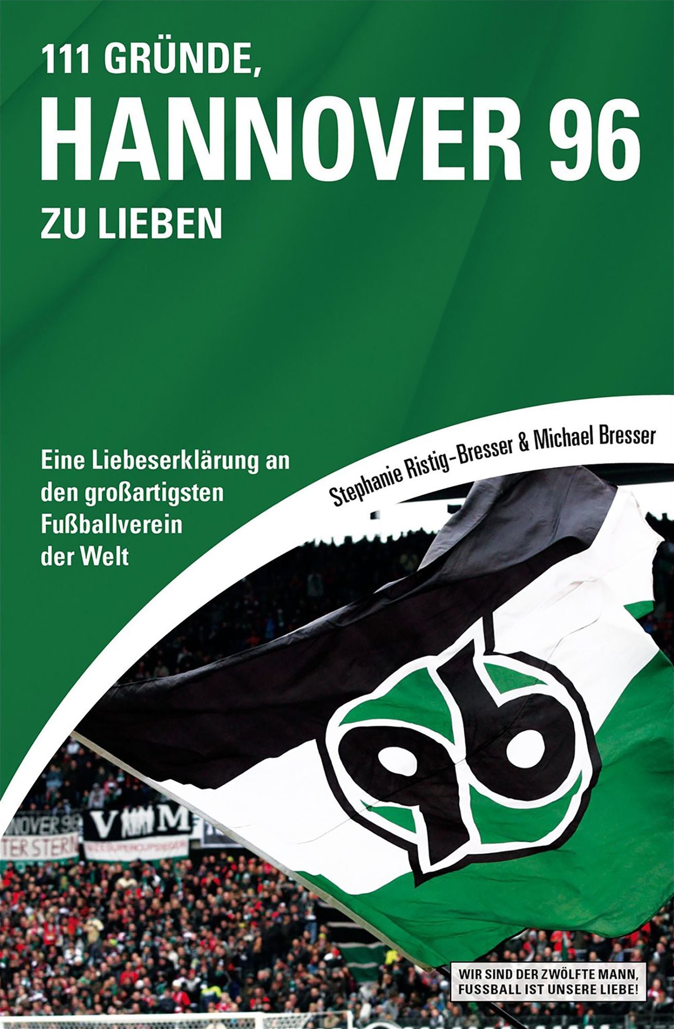 111 Gründe, Hannover 96 zu lieben: Eine Liebeserklärung an den großartigsten Fußballverein der Welt