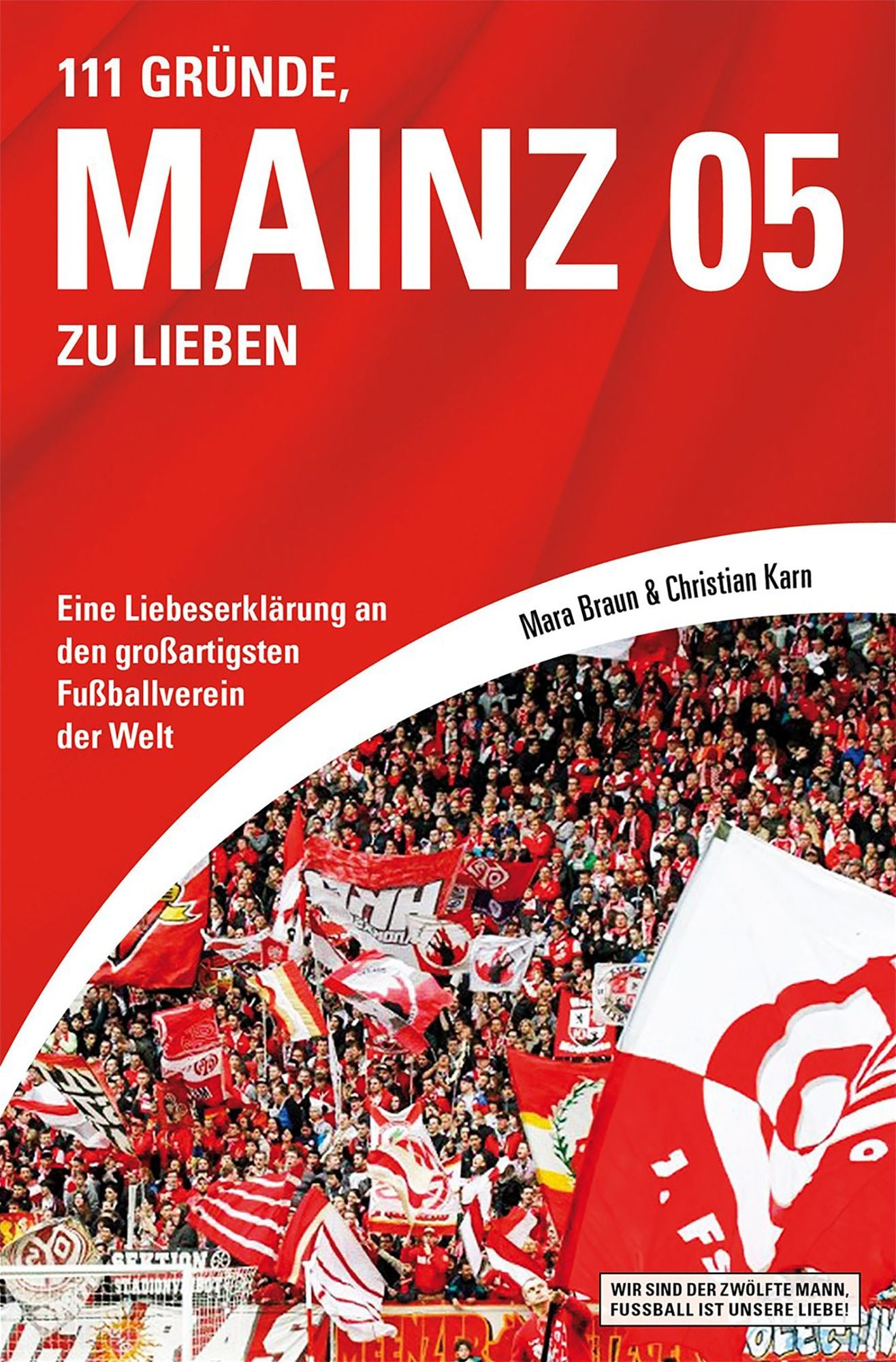 111 Gründe, Mainz 05 zu lieben: Eine Liebeserklärung an den großartigsten Fußballverein der Welt