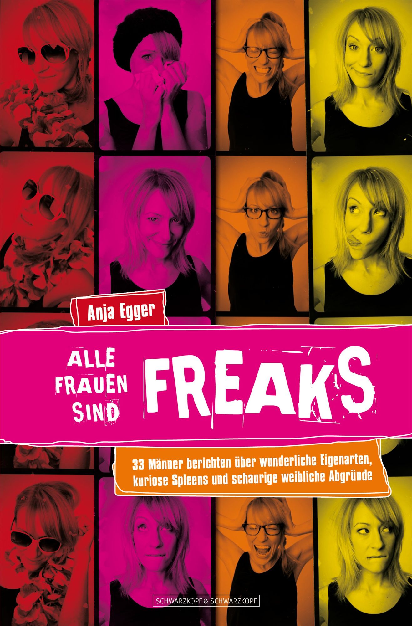 Alle Frauen sind Freaks: 33 Männer berichten über wunderliche Eigenarten, kuriose Spleens und schaurige weibliche Abgründe
