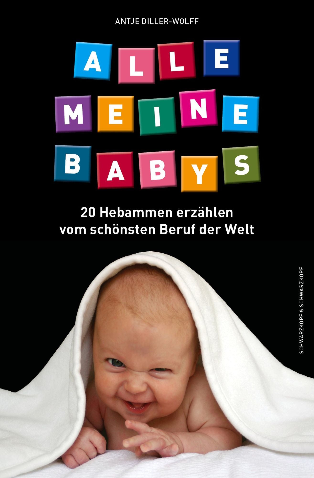 Alle meine Babys: 20 Hebammen erzählen vom schönsten Beruf der Welt