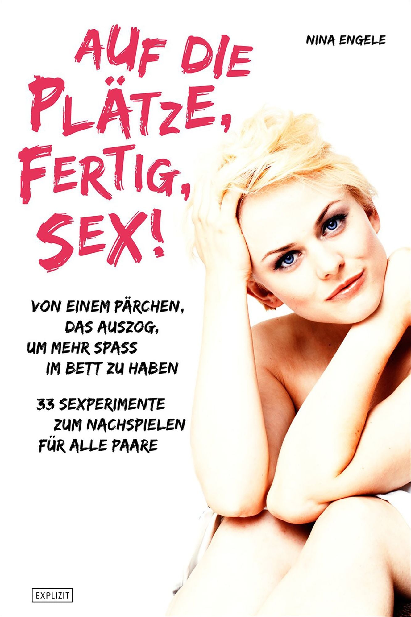 Auf die Plätze, fertig, Sex!: Von einem Pärchen, das auszog, um mehr Spaß im Bett zu haben 33 Sexperimente zum Nachspielen für alle Paare