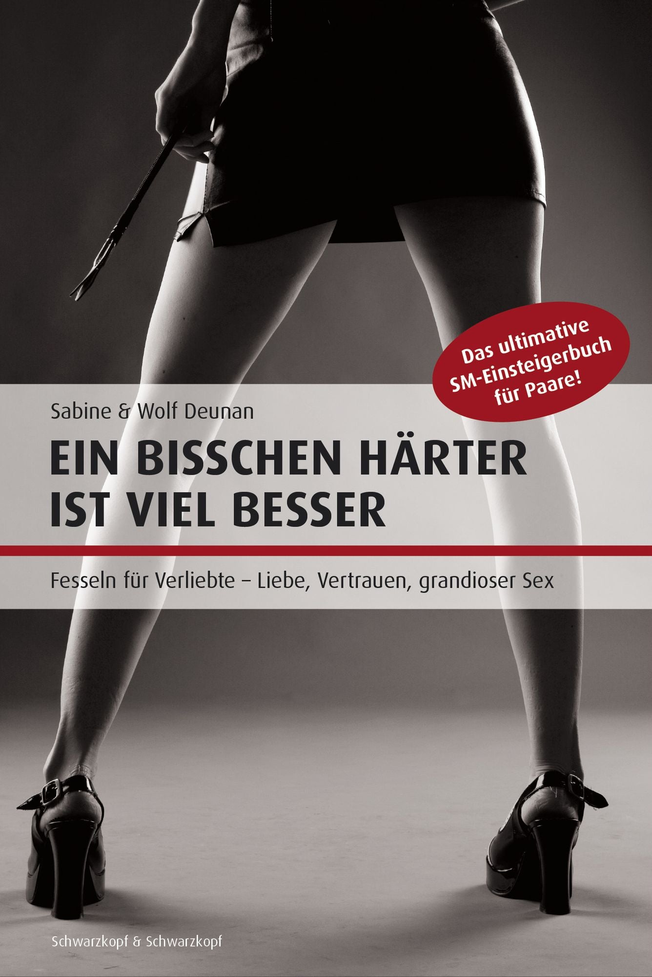 Ein bisschen härter ist viel besser: Das ultimative SM-Einsteigerbuch für Paare