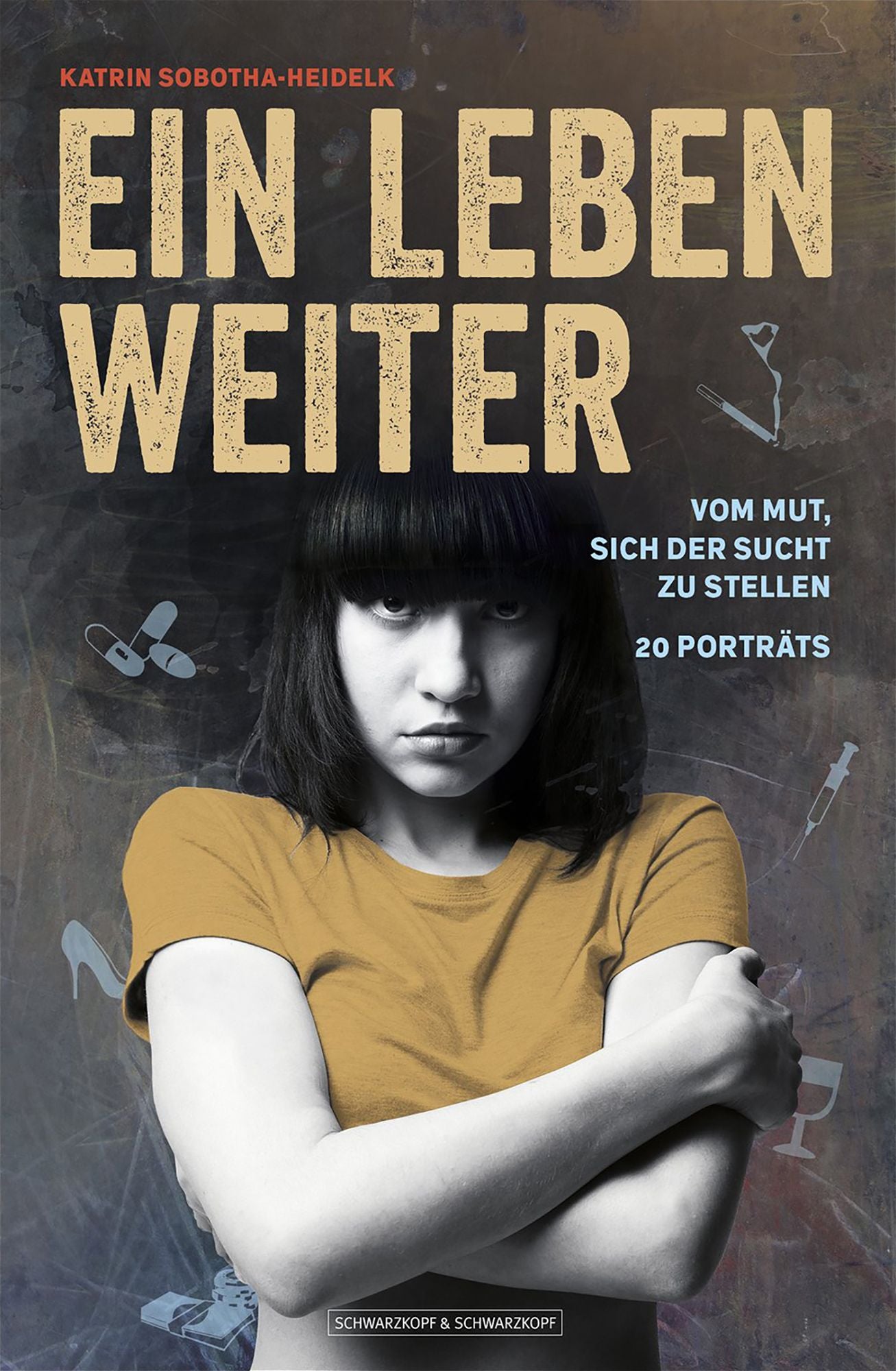 Ein Leben weiter: Vom Mut, sich der Sucht zu stellen 20 Porträts