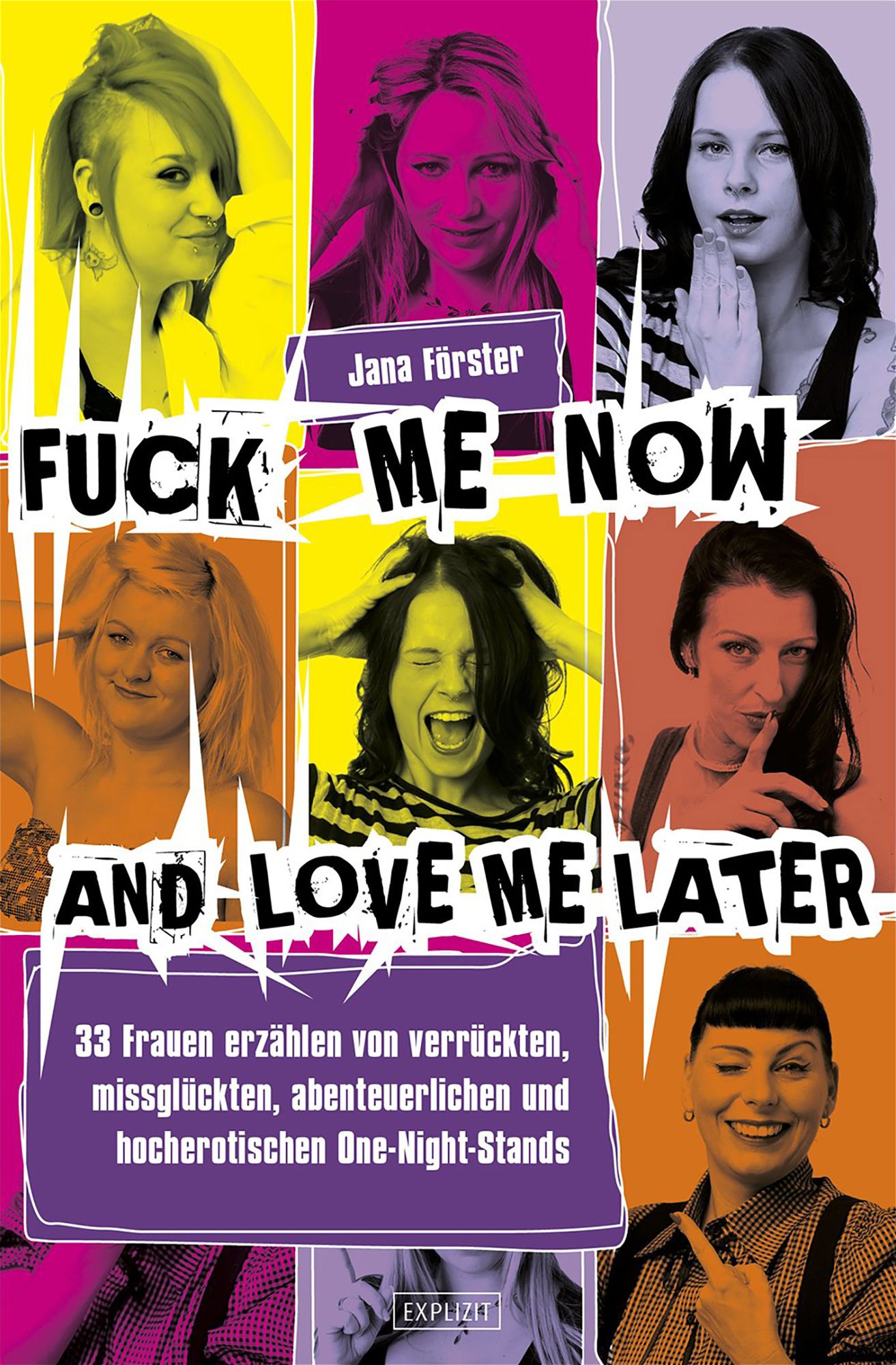 Fuck Me Now And Love Me Later: 33 Frauen erzählen von verrückten, missglückten, abenteuerlichen und hocherotischen One-Night-Stands