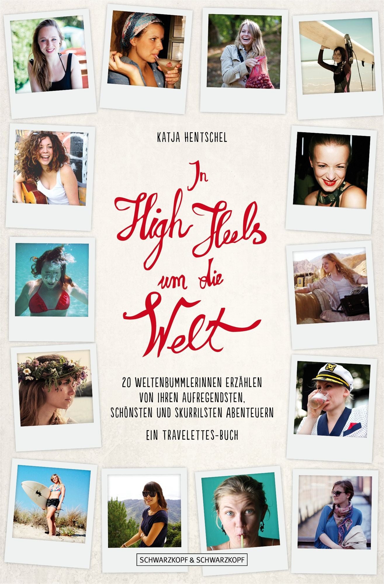 In High Heels um die Welt: 20 Weltenbummlerinnen erzählen von ihren aufregendsten, schönsten und skurrilsten Abenteuern - Ein Travelettes-Buch