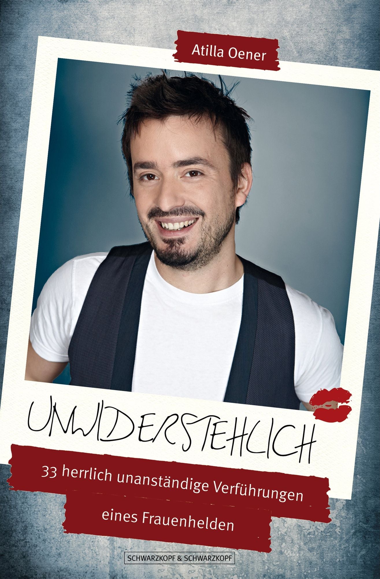 Unwiderstehlich: 33 herrlich unanständige Verführungen eines Frauenhelden