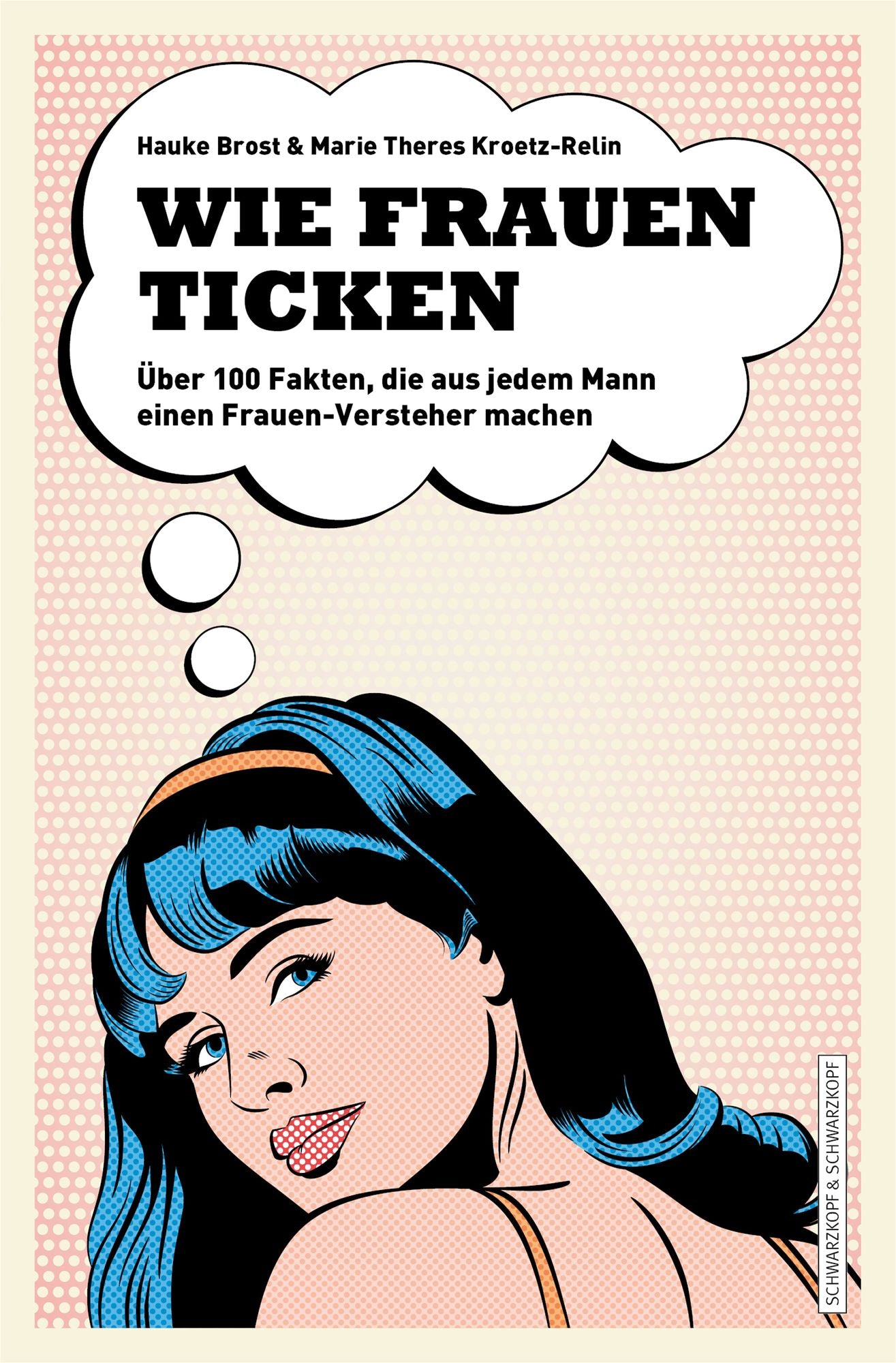 Wie Frauen ticken: Über 100 Fakten, die aus jedem Mann einen Frauen-Versteher machen