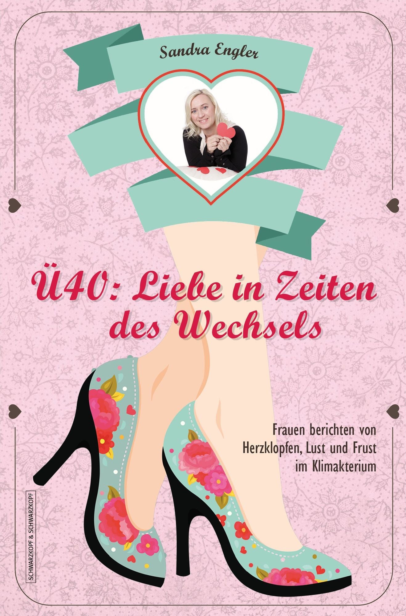 Ü40: Liebe in Zeiten des Wechsels: Frauen berichten von Herzklopfen, Lust und Frust im Klimakterium