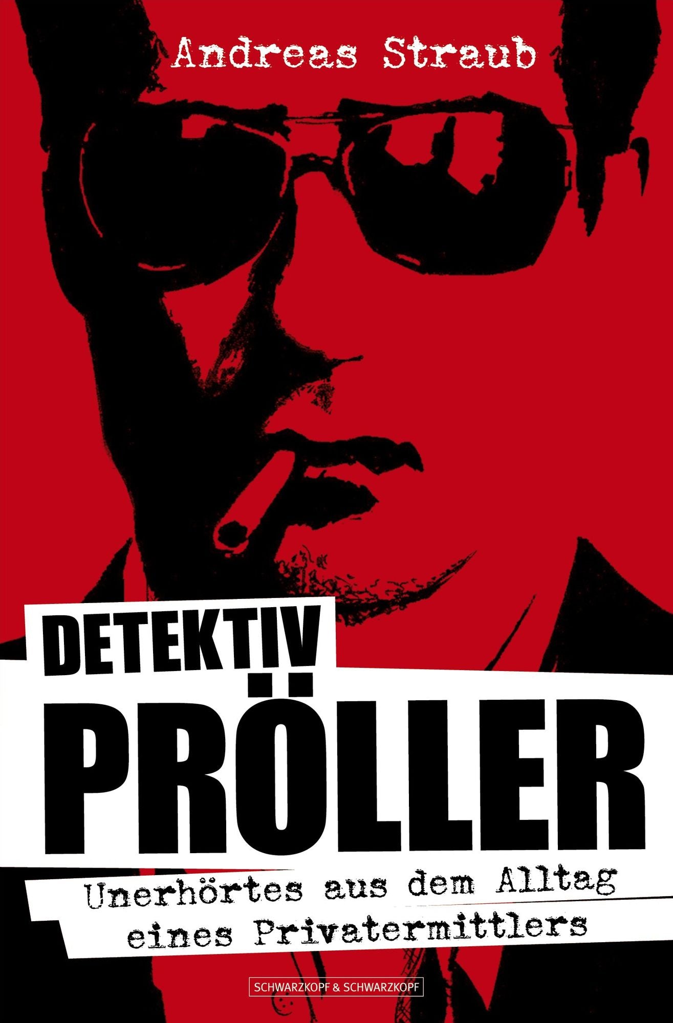 Detektiv Pröller: Unerhörtes aus dem Alltag eines Privatermittlers