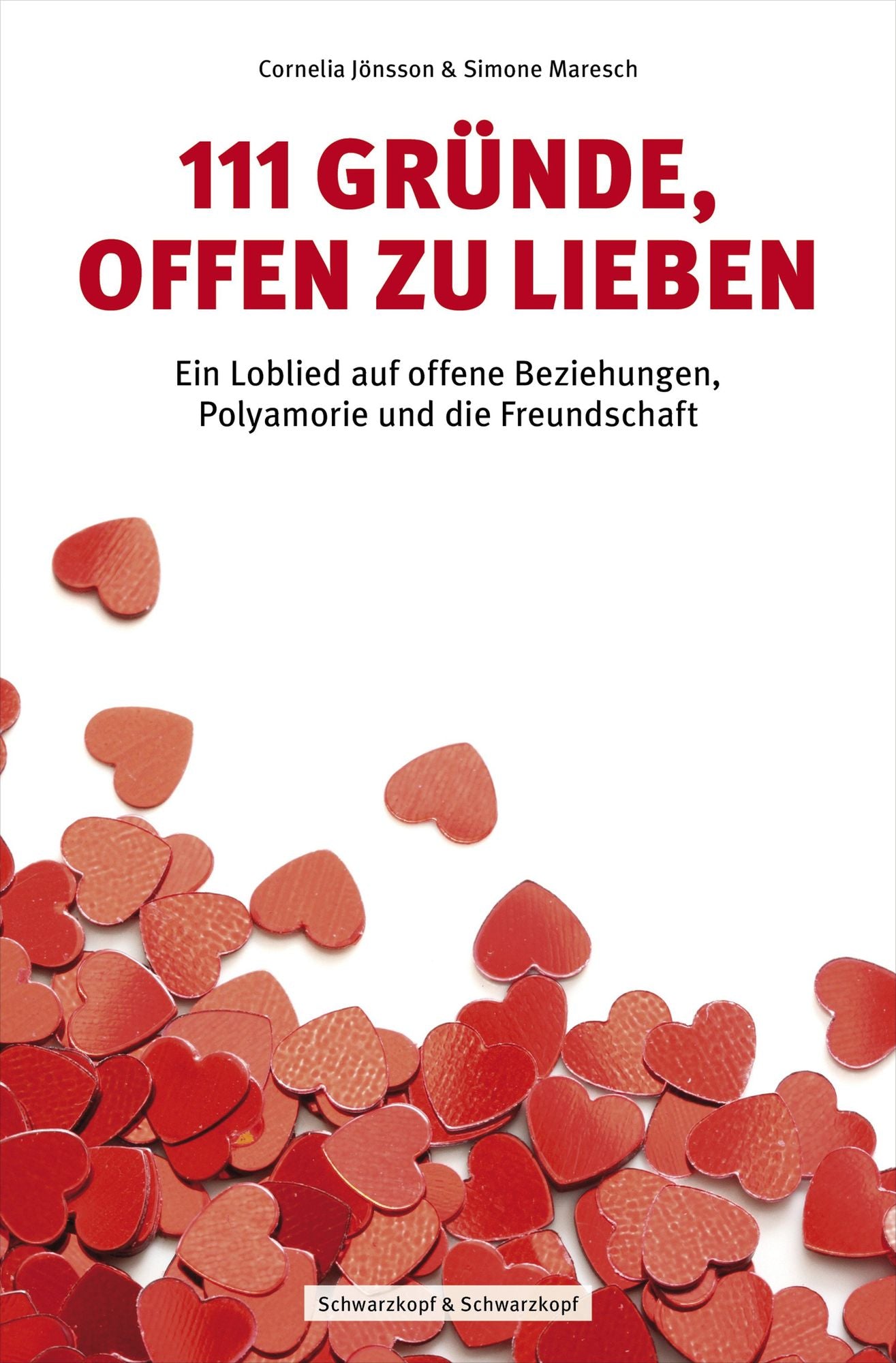 111 Gründe, offen zu lieben: Ein Loblied auf offene Beziehungen, Polyamorie und die Freundschaft