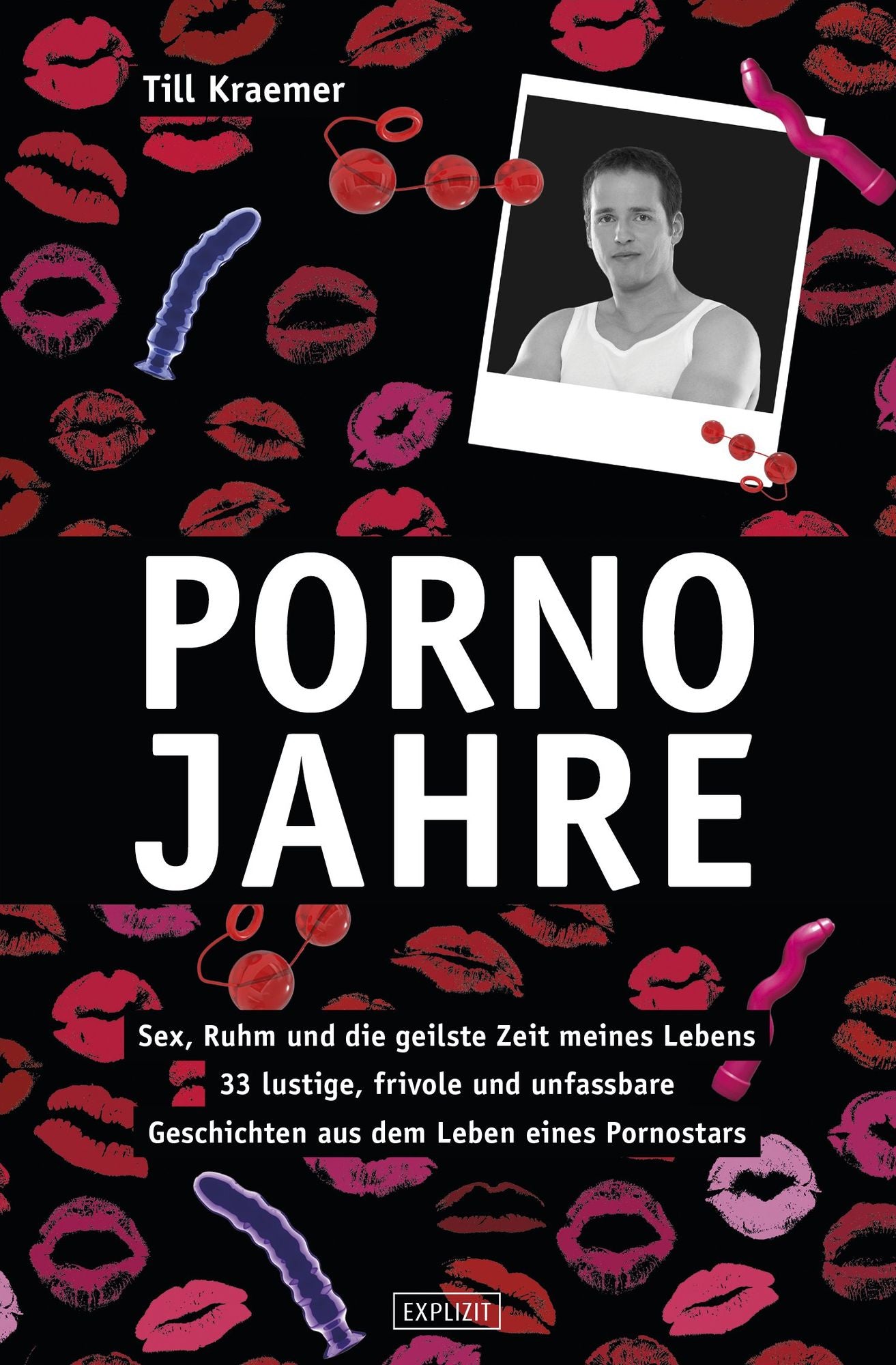 Pornojahre: Sex, Ruhm und die geilste Zeit meines Lebens - 33 lustvolle, frivole und unfassbare Geschichten aus dem Leben eines Pornostars