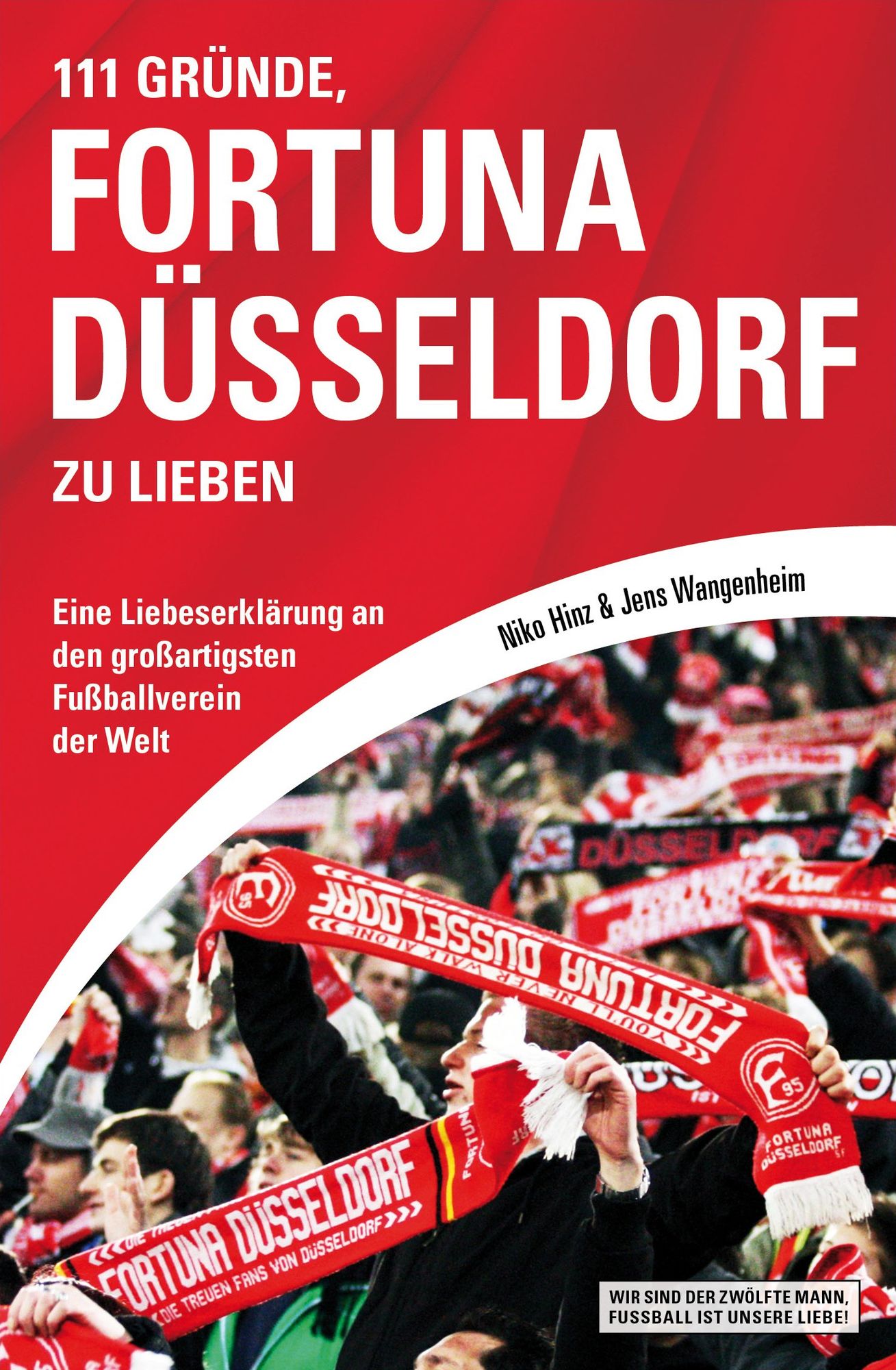 111 Gründe, Fortuna Düsseldorf zu lieben: Eine Liebeserklärung an den großartigsten Fußballverein der Welt
