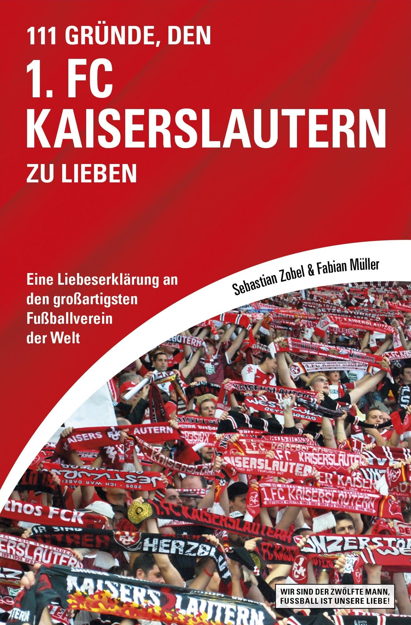 111 Gründe, den 1. FC Kaiserslautern zu lieben: Eine Liebeserklärung an den großartigsten Fußballverein der Welt