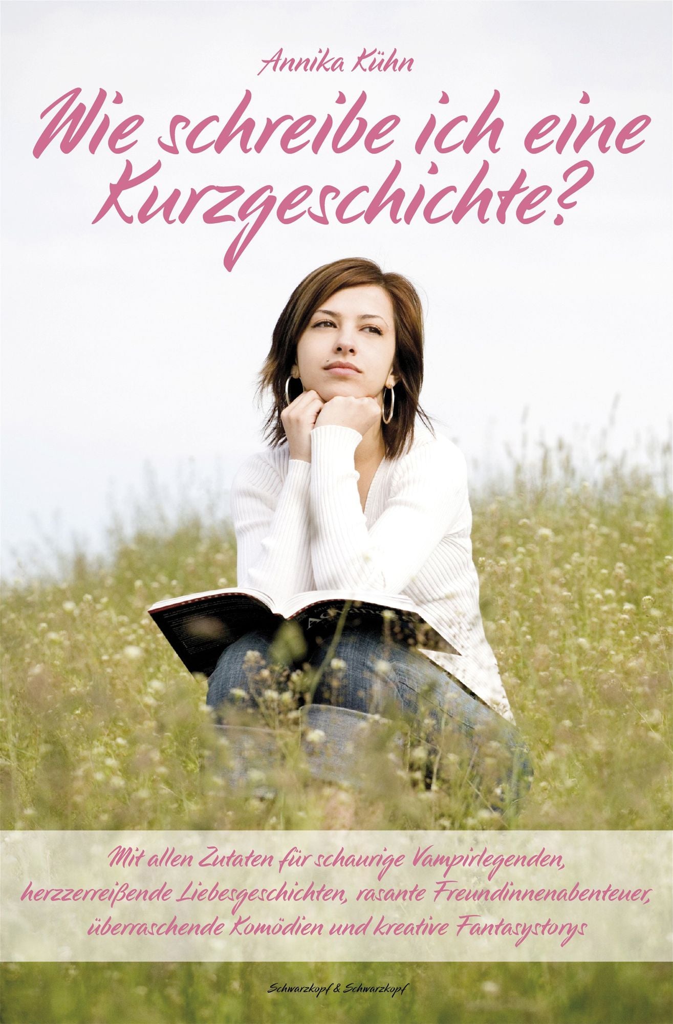 Wie schreibe ich eine Kurzgeschichte?: Mit allen Zutaten für schaurige Vampirlegenden, herzzerreißende Liebesgeschichten, rasante Freundinnenabenteuer, überraschende Komödien und kreative Fantasystorys
