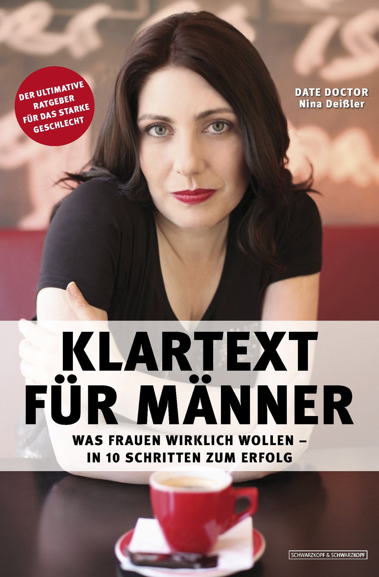 Klartext für Männer: Was Frauen wirklich wollen. In 10 Schritten zum Erfolg. Der ultimative Ratgeber für das starke Geschlecht