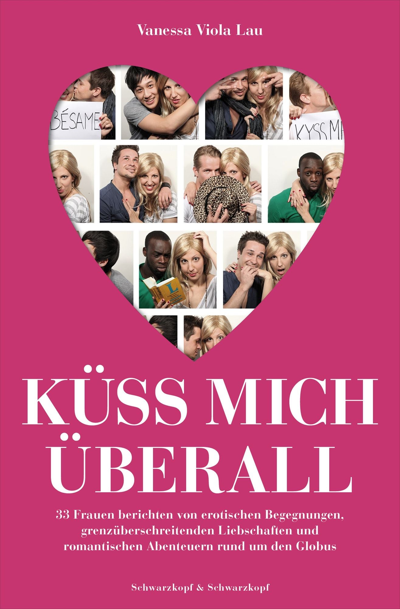 Küss mich überall: 33 Frauen berichten von erotischen Begegnungen, grenzüberschreitenden Liebschaften und romantischen Abenteuern rund um den Globus