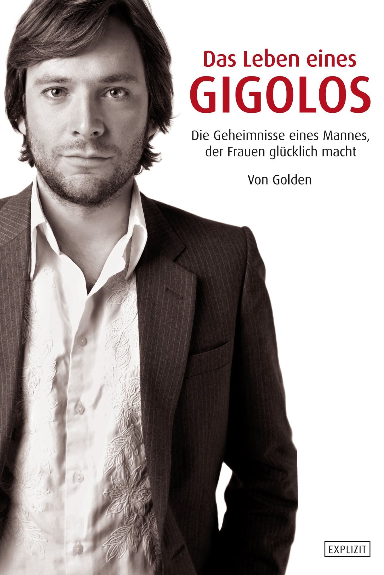 Golden - Das Leben eines Gigolos: Die Geheimnisse eines Mannes, der Frauen glücklich macht