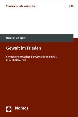 Gewalt im Frieden: Formen und Ursachen der Gewaltkriminalitat in Zentralamerika