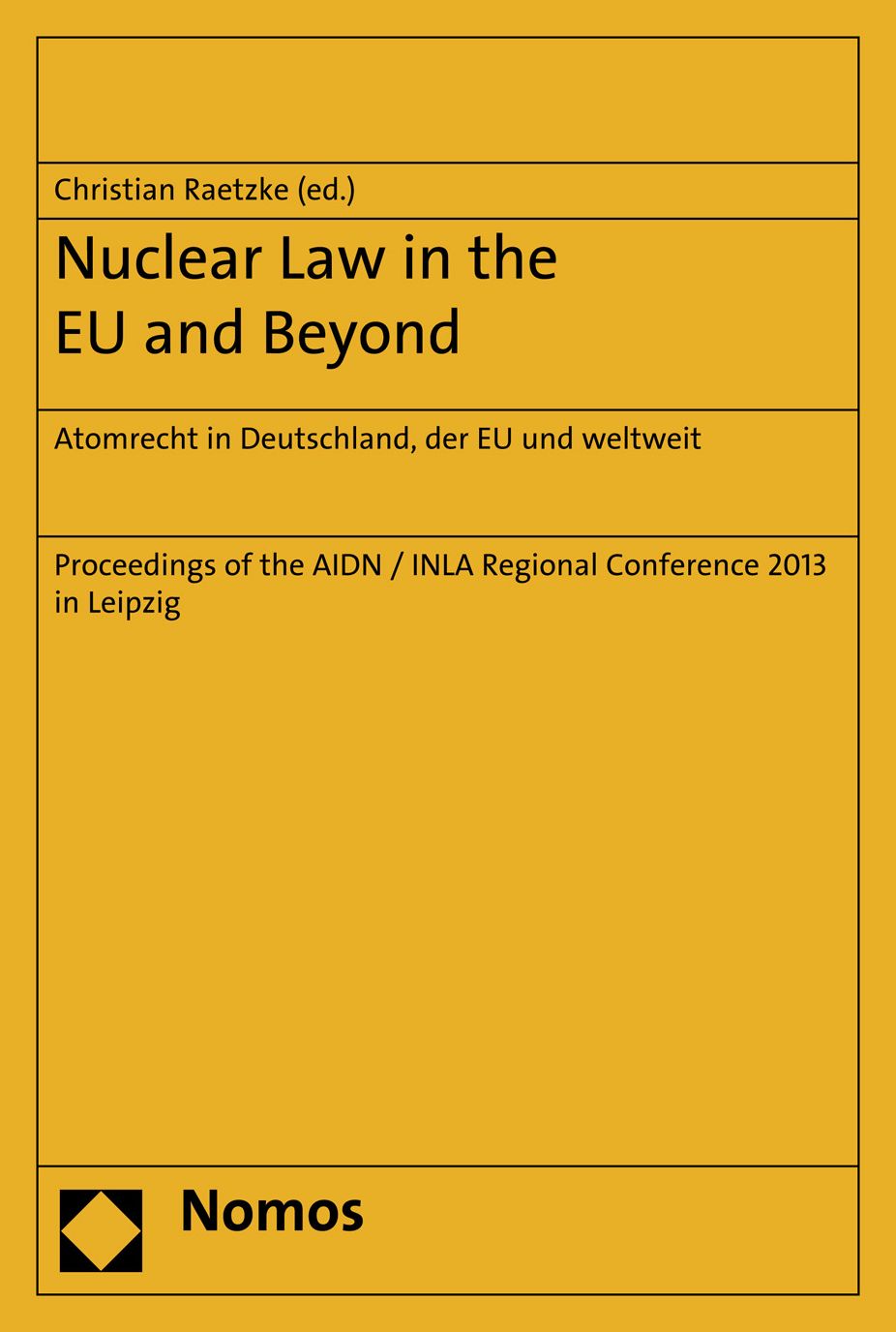 Nuclear Law in the EU and Beyond. Atomrecht in Deutschland, der EU und weltweit: Proceedings of the AIDN / INLA Regional Conference 2013 in Leipzig