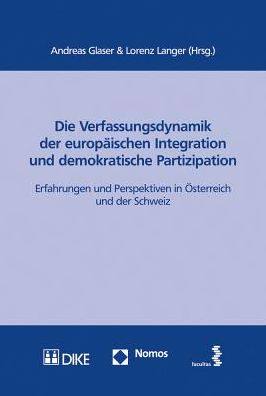 Die Verfassungsdynamik der europaischen Integration und demokratische Partizipation: Erfahrungen und Perspektiven in Osterreich und der Schweiz