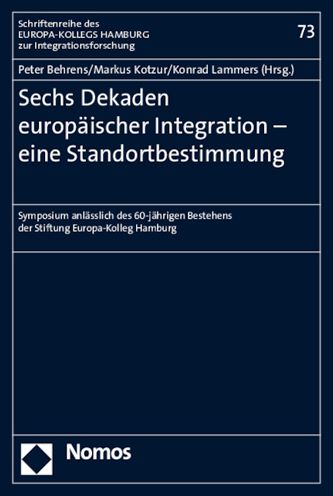 Sechs Dekaden europaischer Integration - eine Standortbestimmung: Symposium anlasslich des 60-jahrigen Bestehens der Stiftung Europa-Kolleg Hamburg