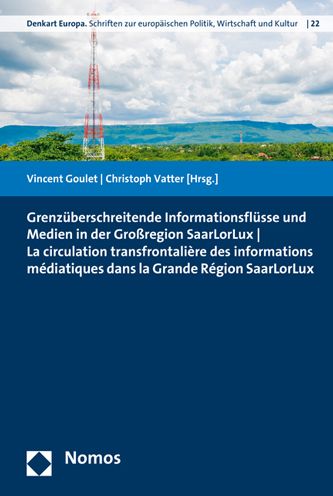 Grenzuberschreitende Informationsflusse und Medien in der Grossregion SaarLorLux - La circulation transfrontaliere des informations mediatiques dans la Grande Region SaarLorLux