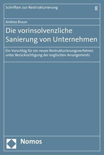 Die vorinsolvenzliche Sanierung von Unternehmen: Ein Vorschlag fur ein neues Restrukturierungsverfahren unter Berucksichtigung der englischen Arrangements