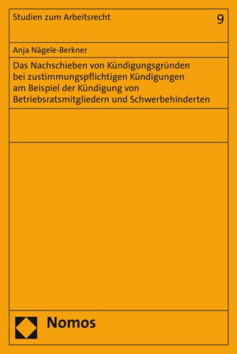 Das Nachschieben von Kundigungsgrunden bei zustimmungspflichtigen Kundigungen am Beispiel der Kundigung von Betriebsratsmitgliedern und Schwerbehinderten