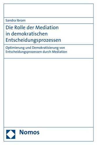 Die Rolle der Mediation in demokratischen Entscheidungsprozessen: Optimierung und Demokratisierung von Entscheidungsprozessen durch Mediation