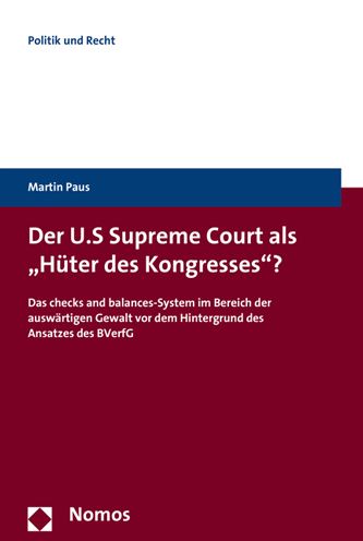 Der U.S. Supreme Court als 'Huter des Kongresses'?: Das checks and balances-System im Bereich der auswartigen Gewalt vor dem Hintergrund des Ansatzes des BVerfG
