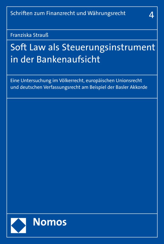 Soft Law als Steuerungsinstrument in der Bankenaufsicht: Eine Untersuchung im Volkerrecht, europaischen Unionsrecht und deutschen Verfassungsrecht am Beispiel der Basler Akkorde
