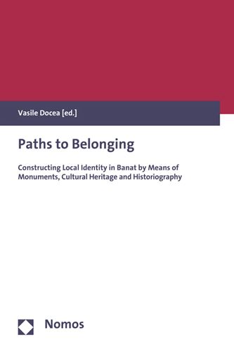 Paths to Belonging: Constructing Local Identity in Banat by Means of Monuments, Cultural Heritage and Historiography