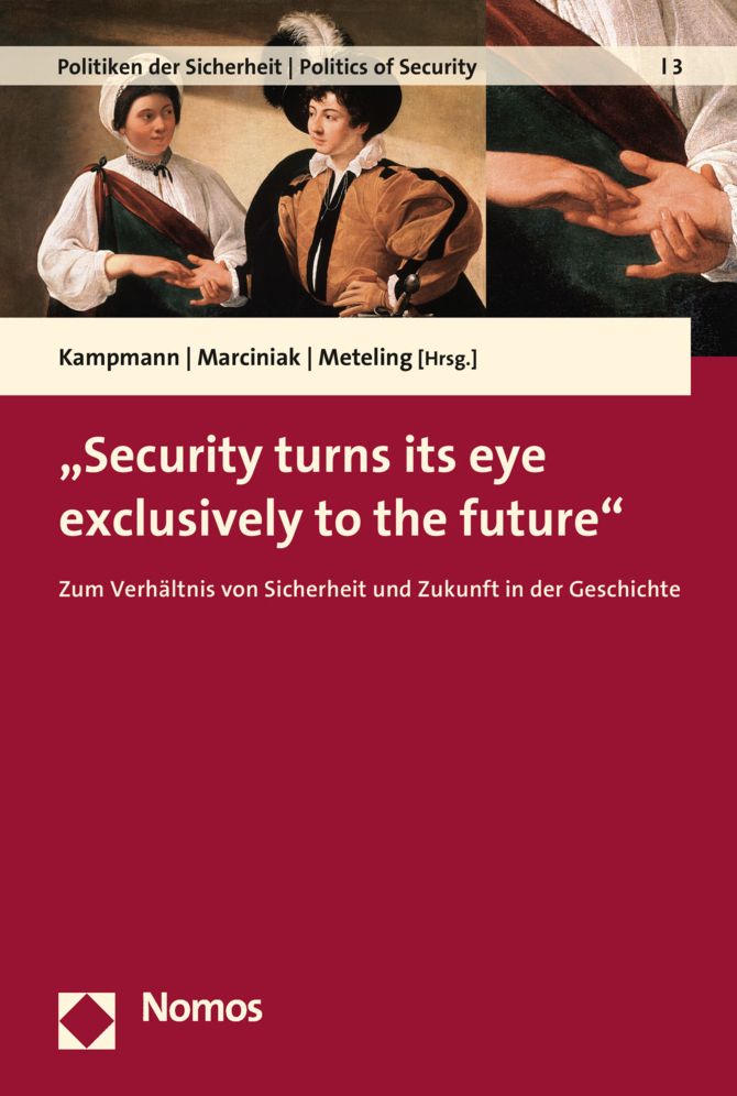 Security Turns Its Eye Exclusively to the Future: Zum Verhaltnis Von Sicherheit Und Zukunft in Der Geschichte