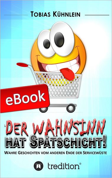 Der Wahnsinn hat Spätschicht!: Wahre Geschichten vom anderen Ende der Servicewüste