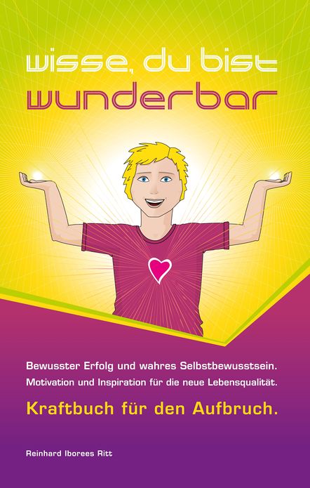 Wisse, du bist wunderbar: Bewusster Erfolg und wahres Selbstbewusstsein - Motivation und Inspiration für die neue Lebensqualität - Kraftbuch für den Aufbruch