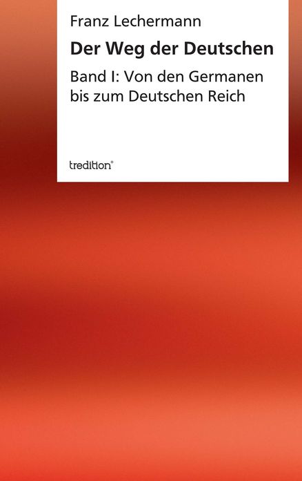 Der Weg der Deutschen: Band I: Von den Germanen bis zum Deutschen Reich