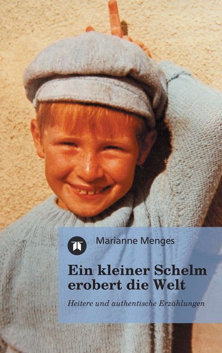 Ein kleiner Schelm erobert die Welt: Heitere und authentische Erzählungen