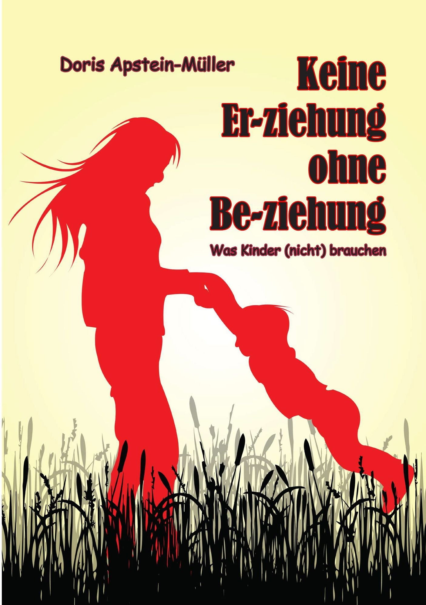 Keine Er-ziehung ohne Be-ziehung: Was Kinder (nicht) brauchen