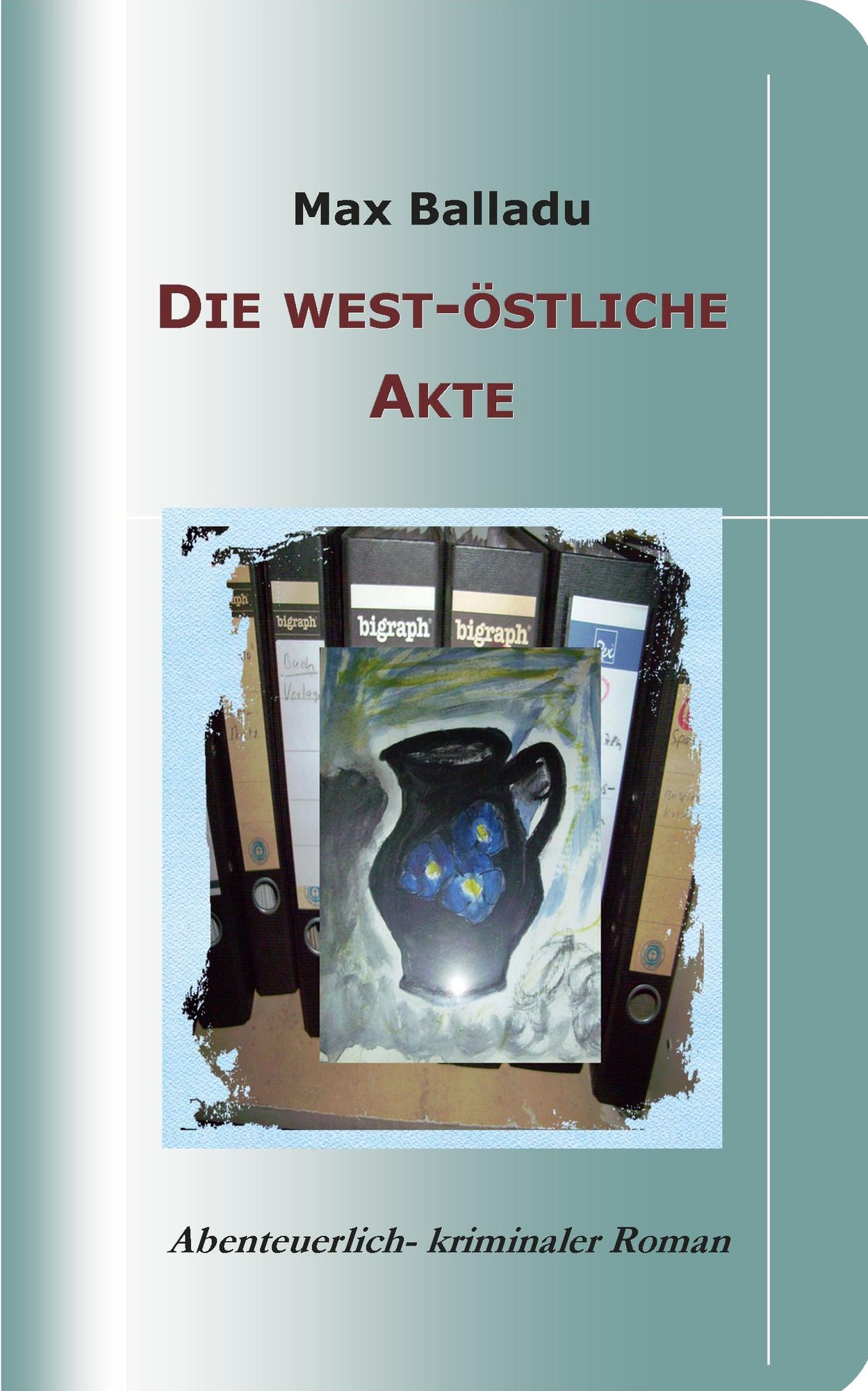 Die west-östliche Akte: Abenteuerlich-kriminaler Roman