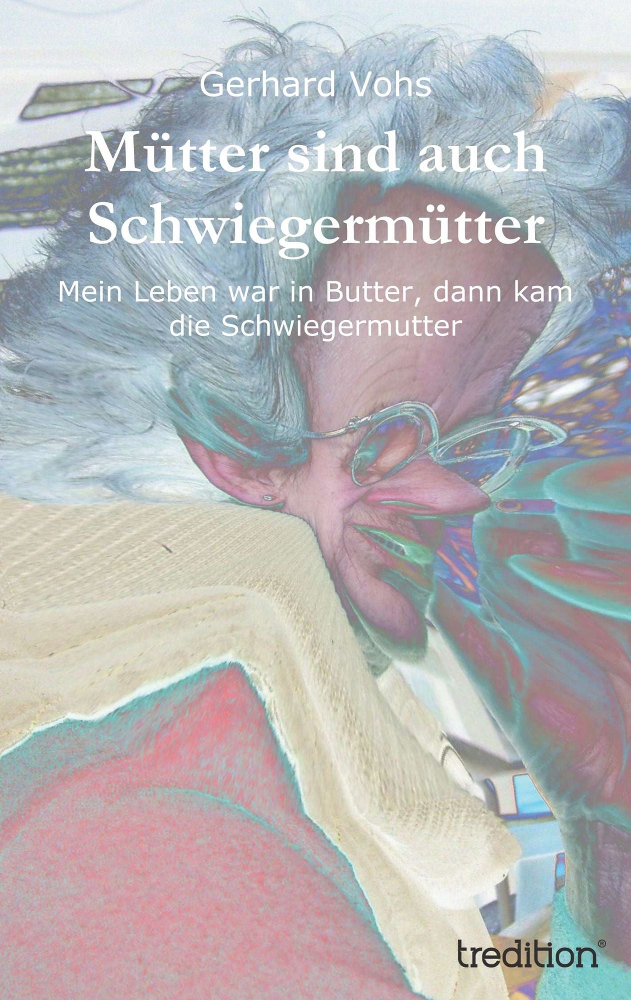 Mütter sind auch Schwiegermütter: Mein Leben war in Butter, dann kam die Schwiegermutter