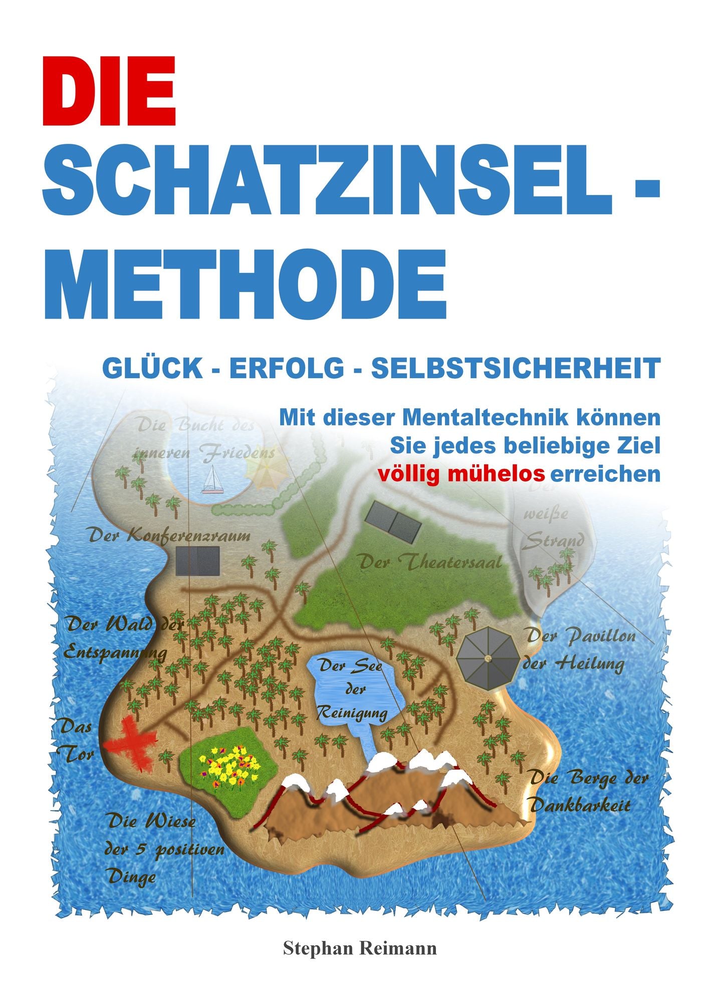 Die Schatzinsel-Methode: Glück - Erfolg - Selbstsicherheit: Mit dieser Mentaltechnik können Sie jedes beliebige Ziel völlig mühelos erreichen