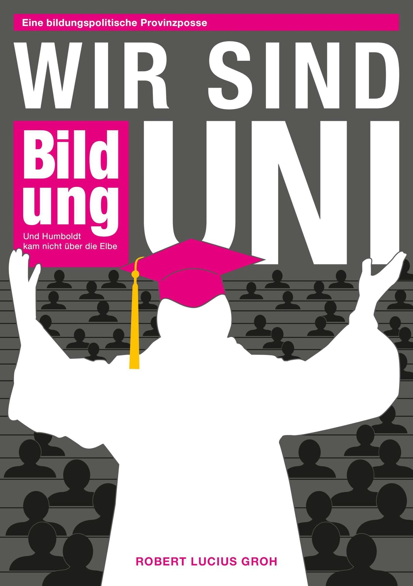 Wir sind Uni: Eine bildungspolitische Provinzposse Und Humboldt kam nicht über die Elbe