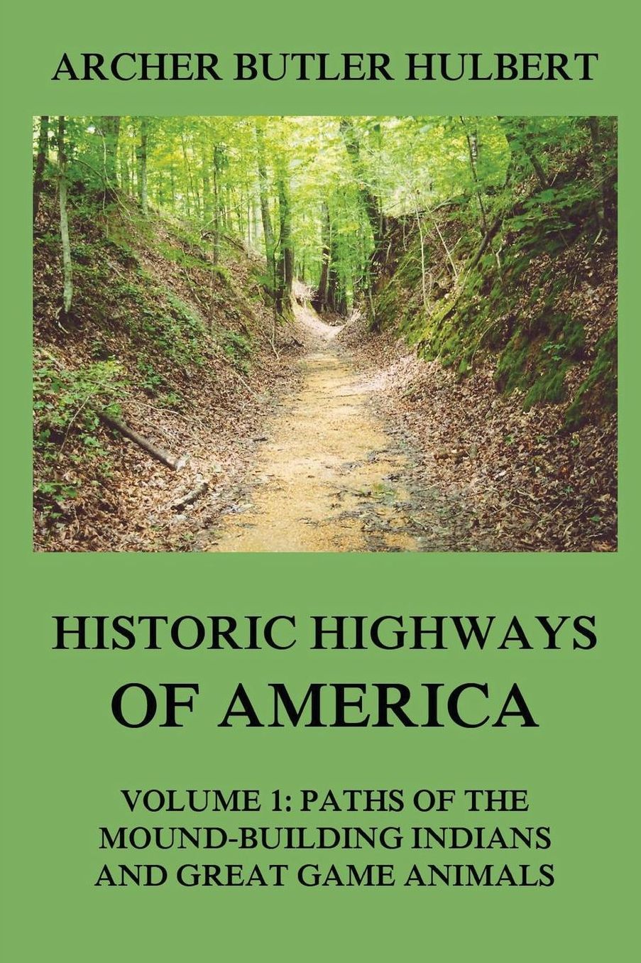 Historic Highways of America: Volume 1: Paths of the Mound-Building Indians and Great Game Animals