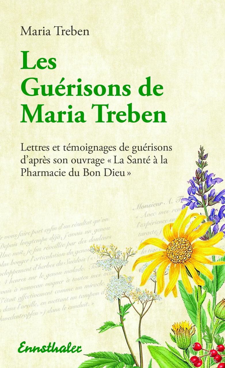 Les Guerisons de Maria Treben: Lettres et temongnages de guerisons d'apres son ouvrage "La Sante a la Pharmacie du Bon Dieu"